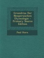 Grundriss Der Neupersischen Etymologie di Paul Horn edito da Nabu Press