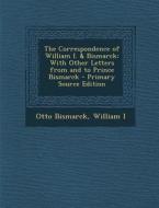 The Correspondence of William I. & Bismarck: With Other Letters from and to Prince Bismarck di Otto Bismarck, William I edito da Nabu Press