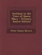 Scotland in the Time of Queen Mary di Peter Hume Brown edito da Nabu Press