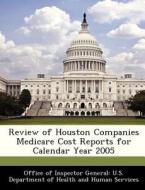 Review Of Houston Companies Medicare Cost Reports For Calendar Year 2005 edito da Bibliogov