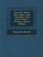 Heinrich Heine: Sein Leben, Sein Charakter Und Seine Werke di Heinrich Keiter edito da Nabu Press
