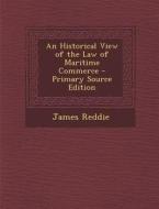 An Historical View of the Law of Maritime Commerce di James Reddie edito da Nabu Press