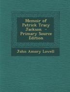 Memoir of Patrick Tracy Jackson di John Amory Lowell edito da Nabu Press
