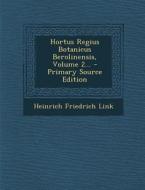 Hortus Regius Botanicus Berolinensis, Volume 2... - Primary Source Edition di Heinrich Friedrich Link edito da Nabu Press