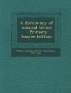 A Dictionary of Musical Terms di William Alexander Barrett, John Stainer, K. M. Ross edito da Nabu Press