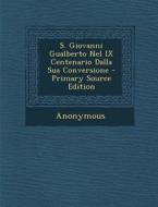 S. Giovanni Gualberto Nel IX Centenario Dalla Sua Conversione - Primary Source Edition di Anonymous edito da Nabu Press