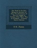 The Road to En-Dor: Being an Account of How Two Prisoners of War at Yozgad in Turkey Won Their Way to Freedom - Primary Source Edition di E. H. Jones edito da Nabu Press