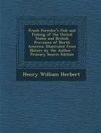 Frank Forester's Fish and Fishing of the United States and British Provinces of North America: Illustrated from Nature by the Author di Henry William Herbert edito da Nabu Press