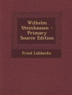 Wilhelm Steinhausen - Primary Source Edition di Fried Lubbecke edito da Nabu Press