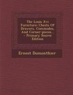 The Louis XVI Furniture: Chests of Drawers, Commodes, and Corner-Pieces... - Primary Source Edition di Ernest Dumonthier edito da Nabu Press