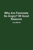 Why Are Feminists So Angry? 99 Good Reasons di Lisa Merrill edito da Lulu.com