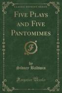 Five Plays And Five Pantomimes (classic Reprint) di Sidney Baldwin edito da Forgotten Books