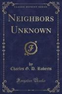 Neighbors Unknown (classic Reprint) di Charles G D Roberts edito da Forgotten Books