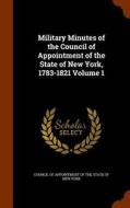 Military Minutes Of The Council Of Appointment Of The State Of New York, 1783-1821 Volume 1 edito da Arkose Press