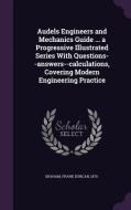 Audels Engineers And Mechanics Guide ... A Progressive Illustrated Series With Questions--answers--calculations, Covering Modern Engineering Practice di Frank Duncan Graham edito da Palala Press