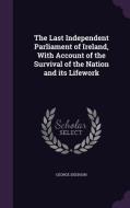 The Last Independent Parliament Of Ireland, With Account Of The Survival Of The Nation And Its Lifework di George Sigerson edito da Palala Press
