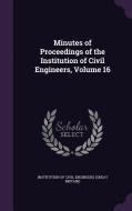 Minutes Of Proceedings Of The Institution Of Civil Engineers, Volume 16 edito da Palala Press