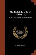 The High School Boys' Fishing Trip: Or, Dick & Co.'s Rivals in the Wilderness di H. Irving Hancock edito da CHIZINE PUBN