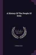 A History of the People of Iowa di Cyrenus Cole edito da CHIZINE PUBN
