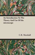 An Introduction to the Theory and Use of the Microscope di C. R. Marshall edito da Barclay Press
