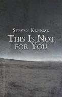 This Is Not For You di Steven Kreigar edito da Publishamerica