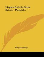 Lingam Gods in Great Britain - Pamphlet di Hargrave Jennings edito da Kessinger Publishing