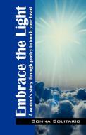 Embrace the Light: A Woman's Story Through Poetry to Touch Your Heart di Donna M. Solitario edito da OUTSKIRTS PR