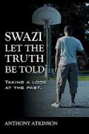 Swazi Let the Truth Be Told: Taking a Look at the Past di Anthony Atkinson edito da OUTSKIRTS PR