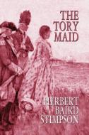 The Tory Maid di Herbert Baird Stimpson edito da Wildside Press