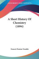A Short History Of Chemistry (1894) di Francis Preston Venable edito da Nobel Press