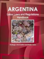 Argentina Labor Laws and Regulations Handbook: Strategic Information and Basic Laws di Inc Ibp edito da INTL BUSINESS PUBN