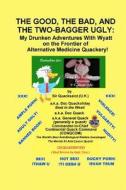 The Good, the Bad, and the Two-Bagger Ugly: My Drunken Adventures with Wyatt on the Frontier of Alternative Medicine Quackery: Remedies for Swine Flu di A. K. a. Doc Quack edito da Createspace Independent Publishing Platform