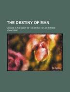 The Destiny Of Man di John Fiske edito da General Books Llc