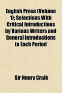 English Prose (volume 1); Selections With Critical Introductions By Various Writers And General Introductions To Each Period di Henry Craik, Sir Henry Craik edito da General Books Llc
