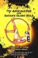 The Apocalypse and Satan's Glory Hole di Timothy W. Long edito da Createspace