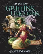 How to Draw Griffins, Unicorns, and Other Mythical Beasts di A. J. Sautter edito da CAPSTONE PR