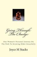 Going Through the Change: One Woman's Personal Journey on the Path to Growing Older Gracefully di Joyce M. Stacks edito da Createspace