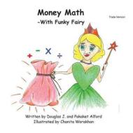 Money Math -With Funky Fairy Trade Version di MR Douglas J. Alford, Mrs Pakaket Alford edito da Createspace