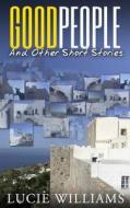 Good People and Other Short Stories di Lucie Williams edito da Createspace