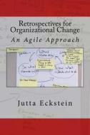 Retrospectives for Organizational Change: An Agile Approach di Jutta Eckstein edito da Createspace
