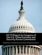 2013 Report to Congress of the U.S.-China Economic and Security Review Commission di Committee on Armed Services House of Rep edito da Createspace