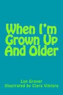 When I'm Grown Up and Older di MR Lon H. Grover edito da Createspace