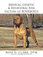 Medical, Genetic & Behavioral Risk Factors of Boerboels di Dvm Ross D. Clark edito da Xlibris