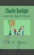 Charlie Daylight: And the Spirit Quest di A. C. Voss edito da Createspace