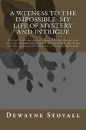 A Witness to the Impossible: My Life of Mystery and Intrigue: This Book Is the True Story of a Young Little Boy That Was Born Into a Life of Traged di Dewayne Stovall edito da Createspace