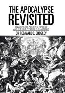 The Apocalypse Revisited di Dr Reginald O. Crosley edito da Xlibris