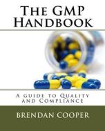 The GMP Handbook: A Guide to Quality and Compliance di Brendan Cooper edito da Createspace Independent Publishing Platform
