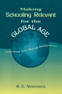 Making Schooling Relevant for the Global Age di R. D. Nordgren edito da Rowman & Littlefield Education