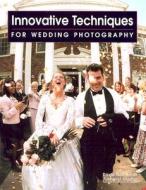 Innovative Techniques for Wedding Photography di David Allen Arndt edito da AMHERST MEDIA