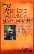 Help, Lord! I'm Having a Senior Moment: Notes to God on Growing Older di Karen O'Connor edito da Christian Large Print